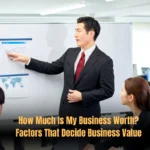 How Much Is My Business Worth? Factors That Decide Business Value